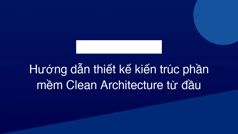 Hình ảnh minh họa Hướng dẫn thiết kế kiến trúc phần mềm Clean Architecture từ đầu
